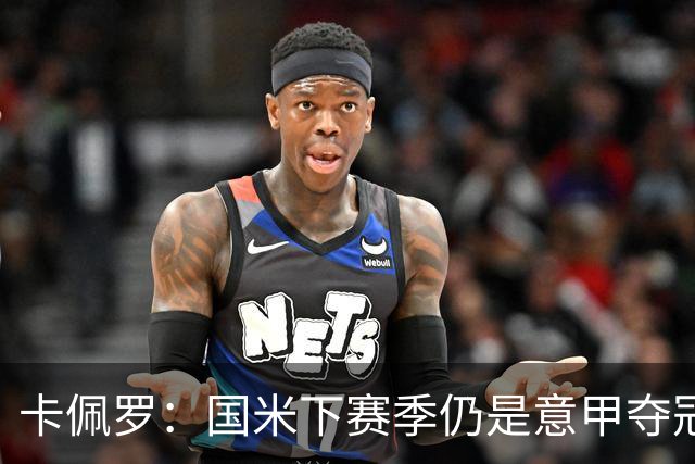 卡佩罗：国米下赛季仍是意甲夺冠热门，我执教生涯最佳前锋是大罗